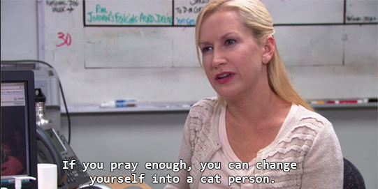 Meme of Angela from "The Office". Text says "If you pray enough you can change yourself into a cat person."